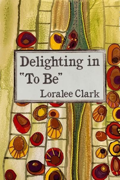 Featuring Delighting in “To Be”: Poems for Writers by Loralee&nbsp;Clark