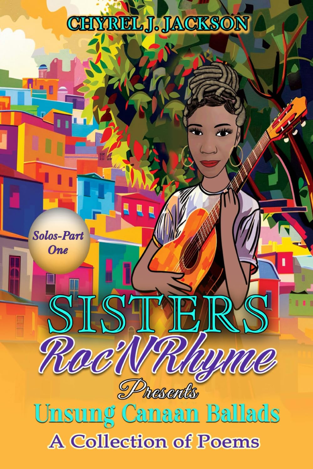 “SistersRoc’N’Rhyme Presents: Unsung Canaan Ballads, A Collection of Poems, Solos-Part One” by Chyrel J.&nbsp;Jackson